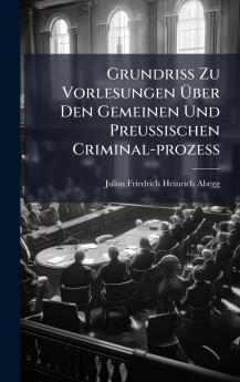 Grundriss Zu Vorlesungen Ãber Den Gemeinen Und Preussischen Criminal-prozess
