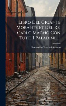 Libro Del Gigante Morante Et Del Re' Carlo Magno Con Tutti I Paladini......