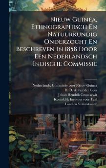 Nieuw Guinea Ethnographisch En Natuurkundig Onderzocht En Beschreven In 1858 Door Een Nederlandsch Indische Commissie