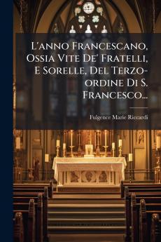 L'anno Francescano Ossia Vite De' Fratelli E Sorelle Del Terzo-ordine Di S. Francesco...