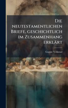 Die neutestamentlichen Briefe geschichtlich im Zusammenhang erklÃ¤rt
