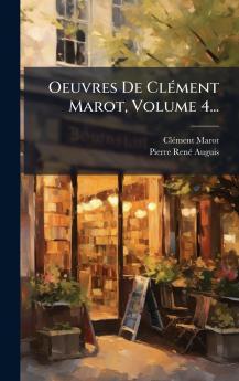 Oeuvres De ClÃ©ment Marot Volume 4...