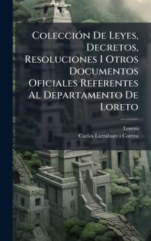 ColecciÃ³n De Leyes Decretos Resoluciones I Otros Documentos Oficiales Referentes Al Departamento De Loreto