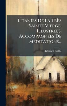 Litanies De La TrÃ¨s Sainte Vierge IllustrÃ©es AccompagnÃ©es De MÃ©ditations...