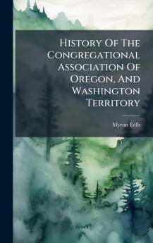 History Of The Congregational Association Of Oregon And Washington Territory