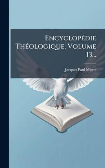 EncyclopÃ©die ThÃ©ologique Volume 13...