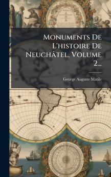 Monuments De L'histoire De NeuchÃ¢tel Volume 2...
