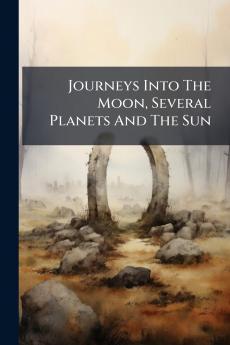 Journeys Into The Moon Several Planets And The Sun