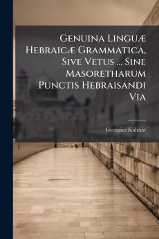 Genuina LinguÃ¦ HebraicÃ¦ Grammatica Sive Vetus ... Sine Masoretharum Punctis Hebraisandi Via