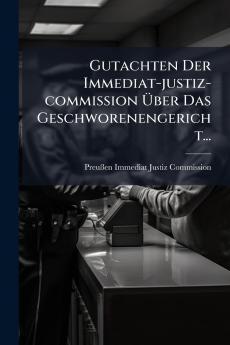 Gutachten Der Immediat-justiz-commission Ã?ber Das Geschworenengericht...