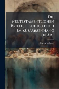 Die neutestamentlichen Briefe geschichtlich im Zusammenhang erklÃ¤rt
