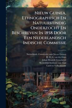 Nieuw Guinea Ethnographisch En Natuurkundig Onderzocht En Beschreven In 1858 Door Een Nederlandsch Indische Commissie