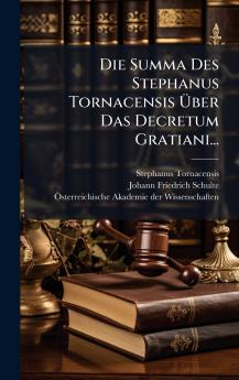 Die Summa Des Stephanus Tornacensis Ãber Das Decretum Gratiani...