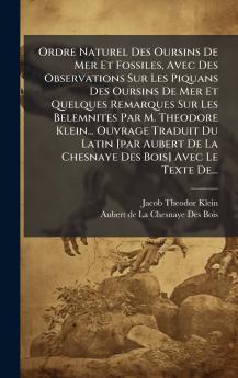 Ordre Naturel Des Oursins De Mer Et Fossiles Avec Des Observations Sur Les Piquans Des Oursins De Mer Et Quelques Remarques Sur Les Belemnites Par M. Theodore Klein... Ouvrage Traduit Du Latin [par Aubert De La Chesnaye Des Bois] Avec Le Texte De...