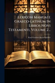 Lexicon Manuale Graeco-latinum In Libros Novi Testamenti Volume 2...