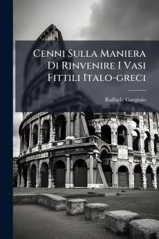 Cenni Sulla Maniera Di Rinvenire I Vasi Fittili Italo-greci