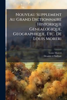 Nouveau Supplement Au Grand Dictionnaire Historique Genealogique Geographique Etc. De Louis Moreri