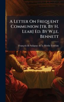 A Letter On Frequent Communion [tr. By H. Lear] Ed. By W.j.e. Bennett