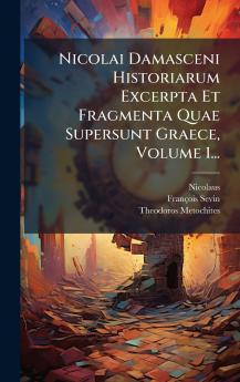 Nicolai Damasceni Historiarum Excerpta Et Fragmenta Quae Supersunt Graece Volume 1...