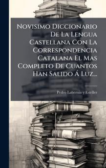 Novisimo Diccionario De La Lengua Castellana Con La Correspondencia Catalana El Mas Completo De Cuantos Han Salido Ã Luz...