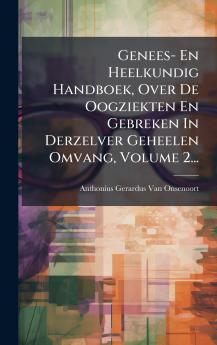 Genees- En Heelkundig Handboek Over De Oogziekten En Gebreken In Derzelver Geheelen Omvang Volume 2...