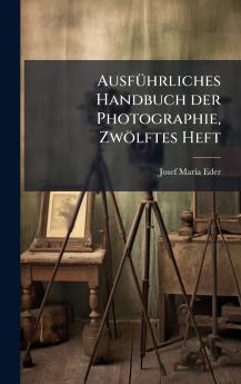 AusfÃ¼hrliches Handbuch der Photographie ZwÃ¶lftes Heft