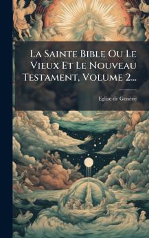 La Sainte Bible Ou Le Vieux Et Le Nouveau Testament Volume 2...