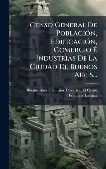 Censo General De PoblaciÃ³n EdificaciÃ³n Comercio Ã? Industrias De La Ciudad De Buenos Aires...