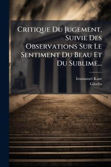 Critique Du Jugement Suivie Des Observations Sur Le Sentiment Du Beau Et Du Sublime...