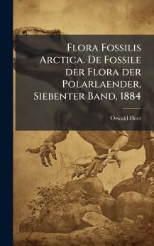 Flora Fossilis Arctica. De Fossile der Flora der Polarlaender Siebenter Band 1884