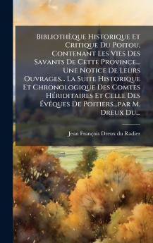 BibliothÃ¨que Historique Et Critique Du Poitou Contenant Les Vies Des Savants De Cette Province... Une Notice De Leurs Ouvrages... La Suite Historique Et Chronologique Des Comtes HÃ©riditaires Et Celle Des ÃvÃªques De Poitiers...par M. Dreux Du...