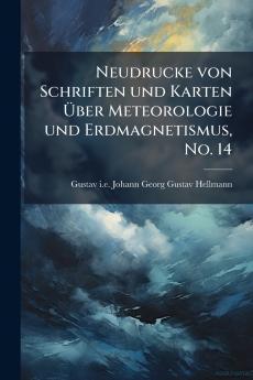 Neudrucke von Schriften und Karten Ã?ber Meteorologie und Erdmagnetismus No. 14