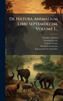 De Natura Animalium Libri Septemdecim Volume 1...