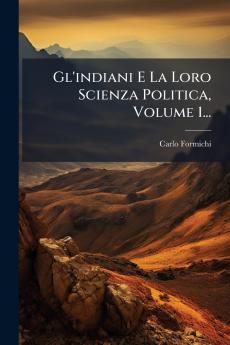 Gl'indiani E La Loro Scienza Politica Volume 1...