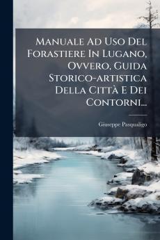 Manuale Ad Uso Del Forastiere In Lugano Ovvero Guida Storico-artistica Della CittÃ  E Dei Contorni...