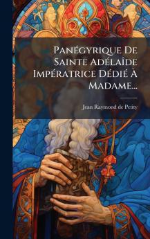 PanÃ©gyrique De Sainte AdÃ©laÃ®de ImpÃ©ratrice DÃ©diÃ© Ã? Madame...