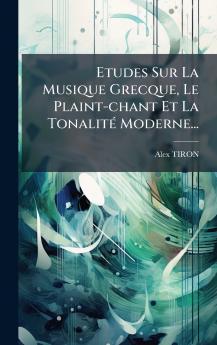 Etudes Sur La Musique Grecque Le Plaint-chant Et La TonalitÃ© Moderne...
