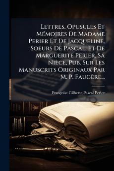 Lettres Opusules Et MÃ©moires De Madame Perier Et De Jacqueline Soeurs De Pascal Et De Marguerite Perier Sa NiÃ¨ce Pub. Sur Les Manuscrits Originaux Par M. P. FaugÃ¨re...