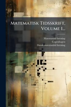Matematisk Tidsskrift Volume 1...