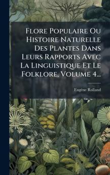 Flore Populaire Ou Histoire Naturelle Des Plantes Dans Leurs Rapports Avec La Linguistique Et Le Folklore Volume 4...