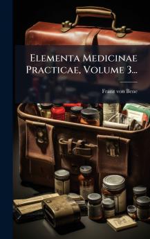 Elementa Medicinae Practicae Volume 3...