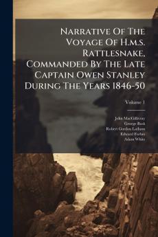 Narrative Of The Voyage Of H.m.s. Rattlesnake Commanded By The Late Captain Owen Stanley During The Years 1846-50