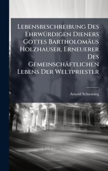 Lebensbeschreibung Des EhrwÃ¼rdigen Dieners Gottes BartholomÃ¤us Holzhauser Erneuerer Des GemeinschÃ¤ftlichen Lebens Der Weltpriester