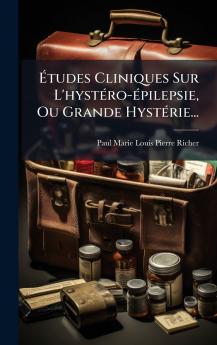 Ãtudes Cliniques Sur L'hystÃ©ro-Ã©pilepsie Ou Grande HystÃ©rie...