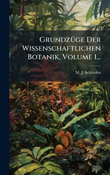 GrundzÃ¼ge Der Wissenschaftlichen Botanik Volume 1...