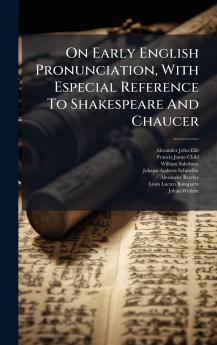 On Early English Pronunciation With Especial Reference To Shakespeare And Chaucer