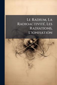 Le Radium La RadioactivitÃ© Les Radiations L'ionisation