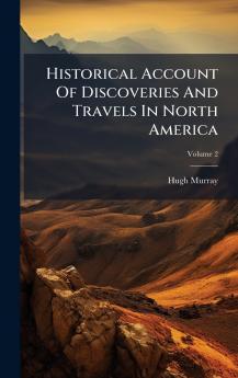 Historical Account Of Discoveries And Travels In North America