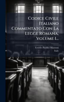 Codice Civile Italiano Commentato Con La Legge Romana Volume 1...