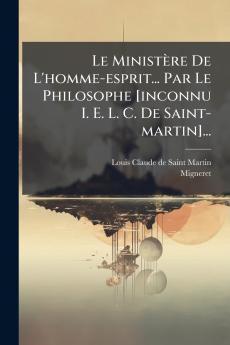 Le MinistÃ¨re De L'homme-esprit... Par Le Philosophe [inconnu I. E. L. C. De Saint-martin]...